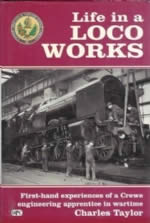 Life In A Loco Works - First Hand Experiences Of A Crewe Engineering Apprenctice In Wartime