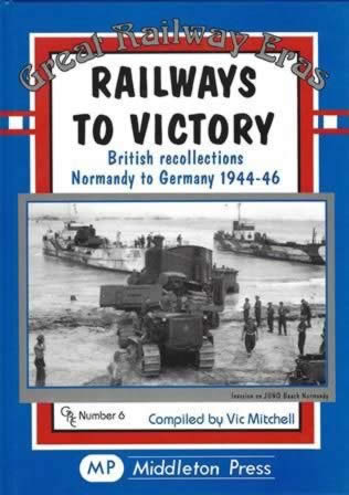 Great Railway Eras Railways To Victory: British Recollections Normandy To Germany