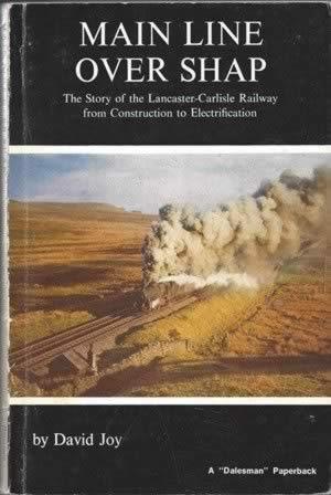 Main Line Over Shap: The Story Of The Lancaster-Carlisle Railway From Construction To Electrification