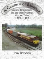 A Century Of Railways Around Birmingham & The West Midlands Volume Three