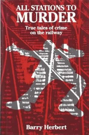 All Stations To Murder - True Tales Of Crime On The Railway