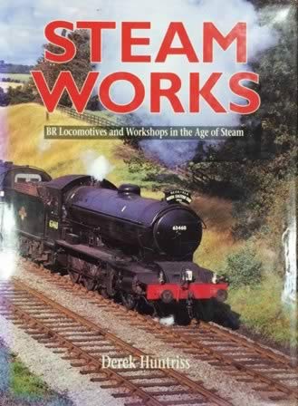Steam Works BR Locomotives & Workshops In The Age Of Steam