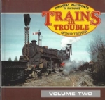 Railway Accidents In Pictures Trains In Trouble: Volume Two