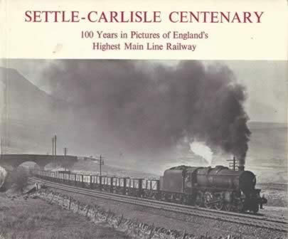 Settle - Carlisle Centenary: 100 Yeas In Pictures Of England's Highest Main Line Railway