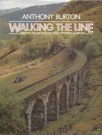 Walking The Line: Enjoying The Disused Railways And Tramways In Britain