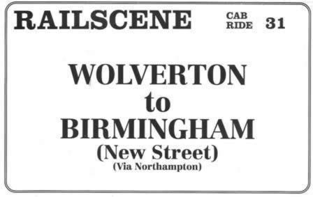 Railscene Cab Ride: No 31 - Wolverton To Birmingham New Street (Via Northampton)