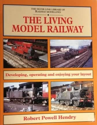 The Silver Link Library Of Railway Modelling The Living Model Railway: Developing, Operating And Enjoying Your Layout