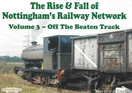 The Rise & Fall Of Nottingham's Railway Network - Volume 3: Off The Beaten Track